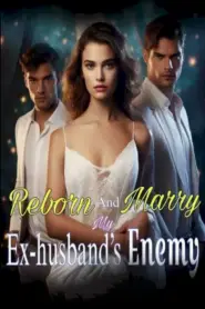 Reborn To Marry My Ex-Husband’s Enemy