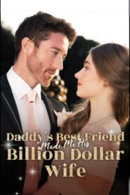 Daddy’s Best Friend Made Me His Billion Dollar Wife